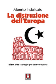 La distruzione dell'Europa. Islam, due strategie per una conquista - Librerie.coop