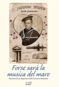 Forse sarà la musica del mare. Memorie di un deportato della II guerra mondiale - Librerie.coop