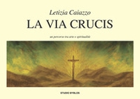 La via Crucis. Un percorso tra arte e spiritualità - Librerie.coop