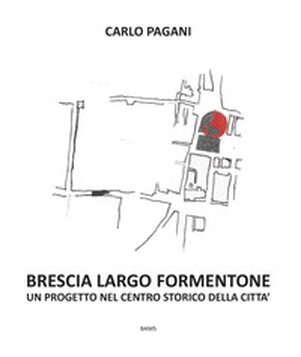 Brescia Largo Formentone. Un progetto nel centro storico della città - Librerie.coop Brescia Largo Formentone. Un progetto nel centro storico della città - Librerie.coop