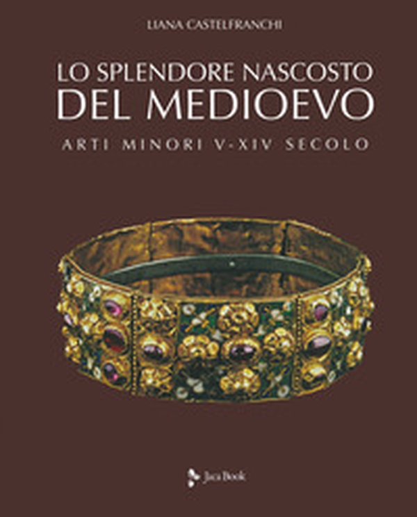 Lo splendore nascosto del Medioevo. Arti minori V-XIV secolo - Librerie.coop Lo splendore nascosto del Medioevo. Arti minori V-XIV secolo - Librerie.coop
