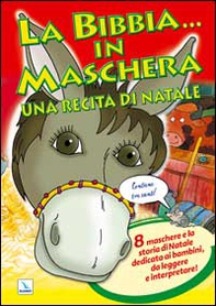 La Bibbia ... in maschera. Una recita per Natale. 8 maschere e la storia di Natale dedicata ai bambini, da leggere e interpretare! - Librerie.coop