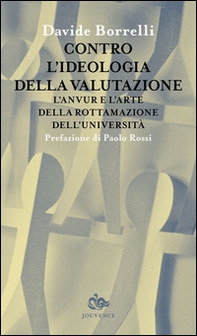 Contro l'ideologia della valutazione. L'Anvur e l'arte della rottamazione dell'università - Librerie.coop Contro l'ideologia della valutazione. L'Anvur e l'arte della rottamazione dell'università - Librerie.coop
