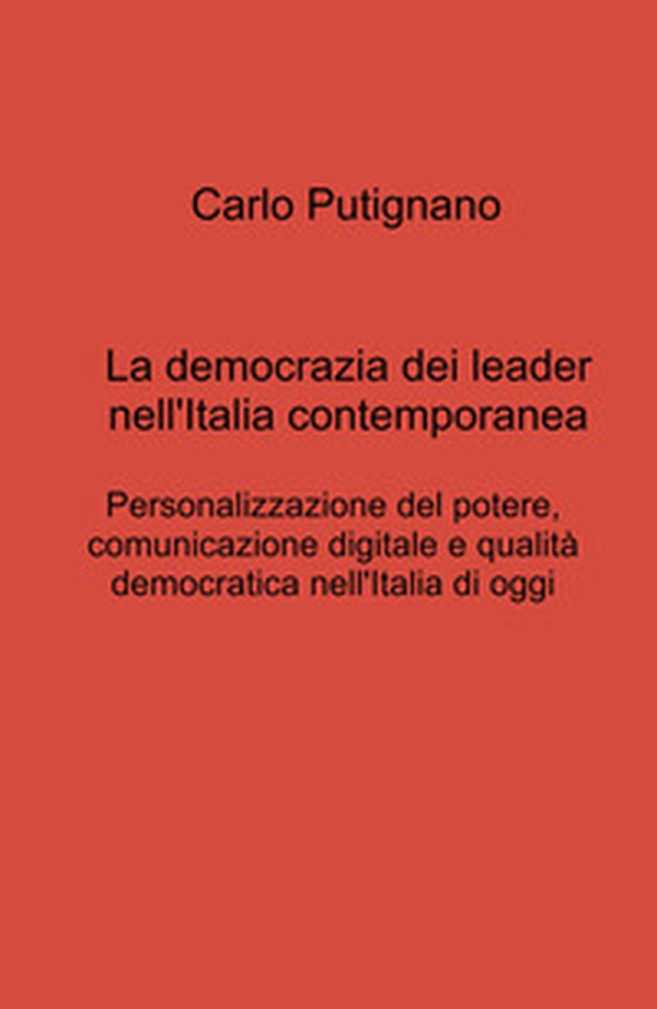 La democrazia dei leader nell'Italia contemporanea. Personalizzazione del potere, comunicazione digitale e qualità democratica nell'Italia di oggi - Librerie.coop
