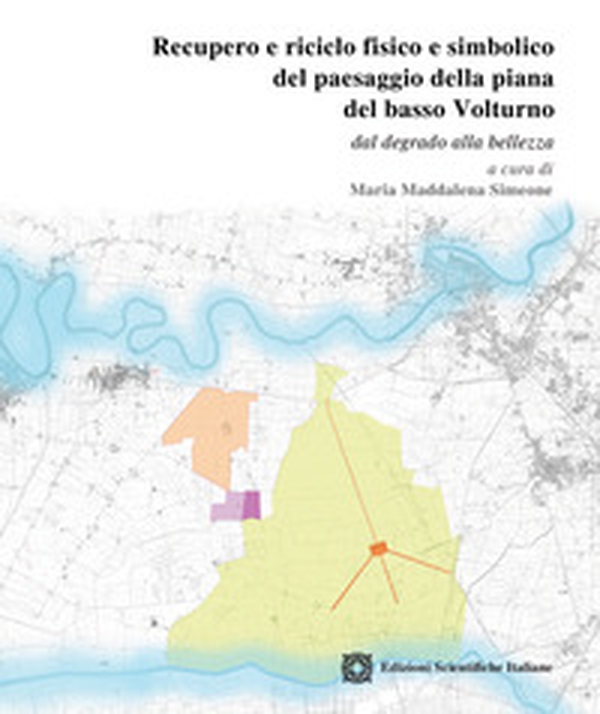 Recupero e riciclo fisico e simbolico del paesaggio del basso Volturno - Librerie.coop Recupero e riciclo fisico e simbolico del paesaggio del basso Volturno - Librerie.coop