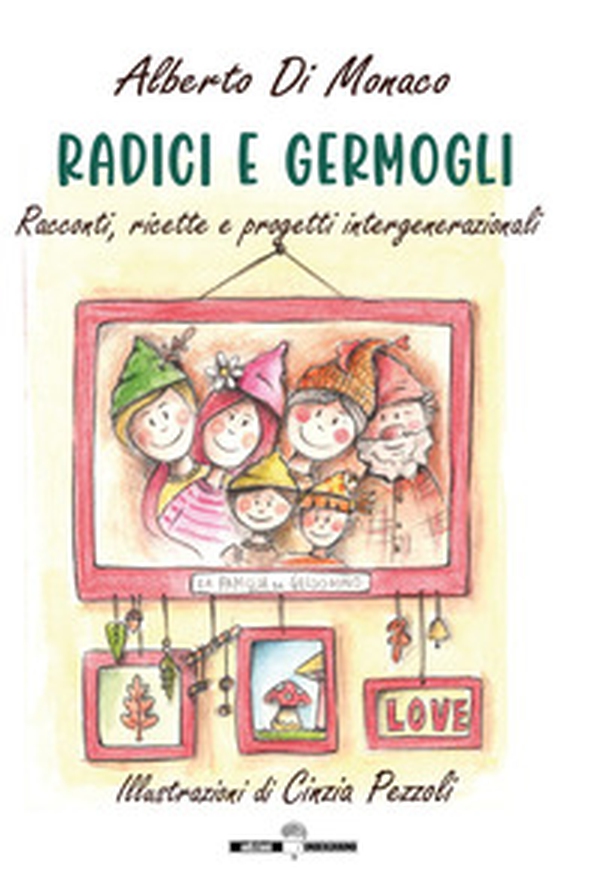 Radici e germogli. Fiabe e favole illustrate, pensieri, ricette e progetti - Librerie.coop