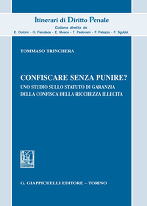 Confiscare senza punire? Uno studio sullo statuto di garanzia della confisca della ricchezza illecita - Librerie.coop Confiscare senza punire? Uno studio sullo statuto di garanzia della confisca della ricchezza illecita - Librerie.coop