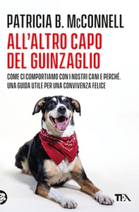 All'altro capo del guinzaglio. Come ci comportiamo con i nastri cani e perché. Una guida utile per una convivenza felice - Librerie.coop