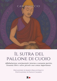 Il sutra del pallone di cuoio. Affabulazione sentimentale intorno a novanta partite, sessanta libri e altre piccole cose senza importanza - Librerie.coop