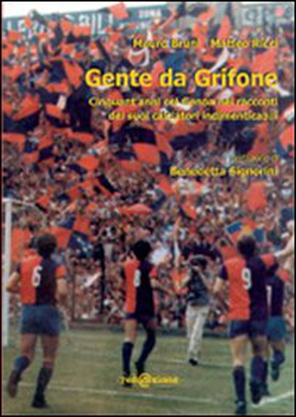 Gente da Grifone. Cinquant'anni col Genoa nei racconti dei suoi calciatori indimenticabili - Librerie.coop Gente da Grifone. Cinquant'anni col Genoa nei racconti dei suoi calciatori indimenticabili - Librerie.coop