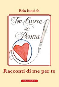 Tra cuore e penna. Racconti di te per me - Librerie.coop