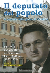 Il deputato del popolo al servizio della gente di Calabria. L'attività parlamentare dell'onorevole Pietro Buffone (1953-1976) - Librerie.coop