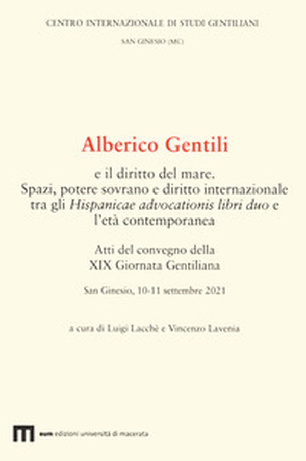 Alberico Gentili e il diritto del mare. Spazi, potere sovrano e diritto internazionale tra gli Hispanicae advocationis libri duo e l'età contemporanea. Atti del convegno della XIX Giornata Gentiliana. San Ginesio, 10-11 settembre 2021 - Librerie.coop Alberico Gentili e il diritto del mare. Spazi, potere sovrano e diritto internazionale tra gli Hispanicae advocationis libri duo e l'età contemporanea. Atti del convegno della XIX Giornata Gentiliana. San Ginesio, 10-11 settembre 2021 - Librerie.coop