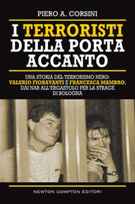 I terroristi della porta accanto. Storie del terrorismo nero: Valerio Fioravanti e Francesca Mambro, dalla militanza nei NAR all'ergastolo per la strage di Bologna - Librerie.coop