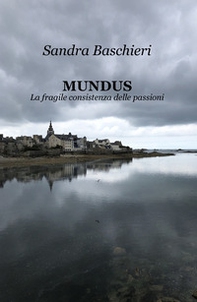 MUNDUS. La fragile consistenza delle passioni - Librerie.coop