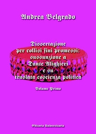 Dissertazione per collisi fini promessi: sussunzione a Dante Alighieri e su traslata coscienza politica - Vol. 1 - Librerie.coop