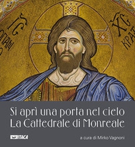 Si aprì una porta nel cielo. La Cattedrale di Monreale - Librerie.coop