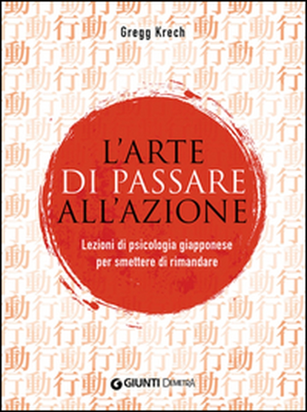 L'arte di passare all'azione. Lezioni di psicologia giapponese per smettere di rimandare - Librerie.coop L'arte di passare all'azione. Lezioni di psicologia giapponese per smettere di rimandare - Librerie.coop