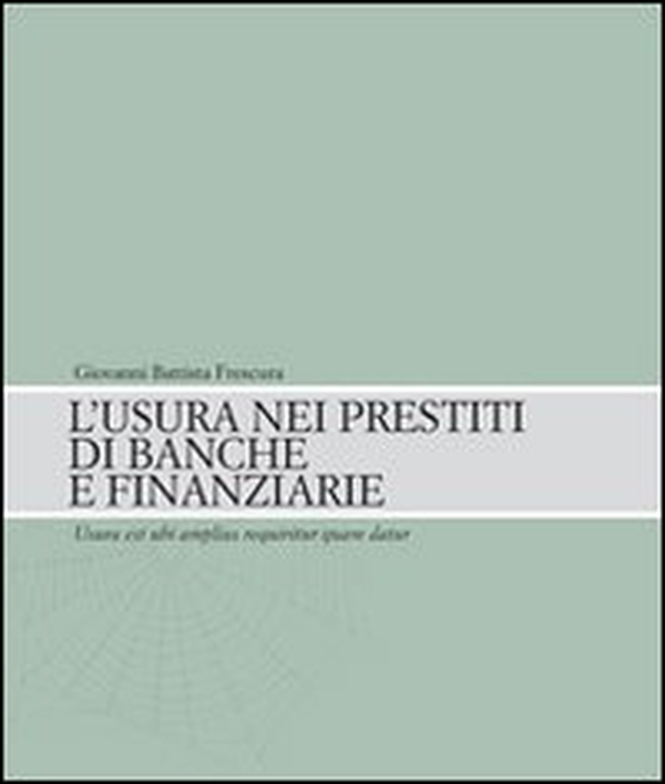 L'usura nei prestiti di banca e finanziarie (Usura est ubi amplius requiritur quam datur) - Librerie.coop L'usura nei prestiti di banca e finanziarie (Usura est ubi amplius requiritur quam datur) - Librerie.coop