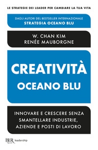 Creatività Oceano blu. Innovare e crescere senza smantellare industrie, aziende e posti di lavoro - Librerie.coop