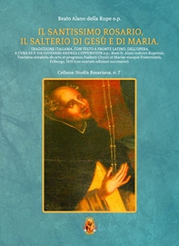 Il Santissimo Rosario, il Salterio di Gesù e di Maria. Beati fr. Alani redivivi Rupensis, Tractatus mirabilis de ortu et progressu Psalterii Christi et Mariae eiusque Fraternitatis, Friburgo, 1619 (con svariate edizioni successive) - Librerie.coop
