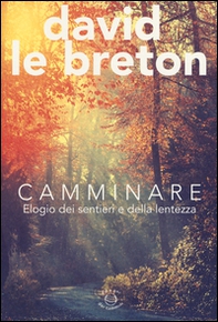 Camminare. Elogio dei sentieri e della lentezza - Librerie.coop Camminare. Elogio dei sentieri e della lentezza - Librerie.coop