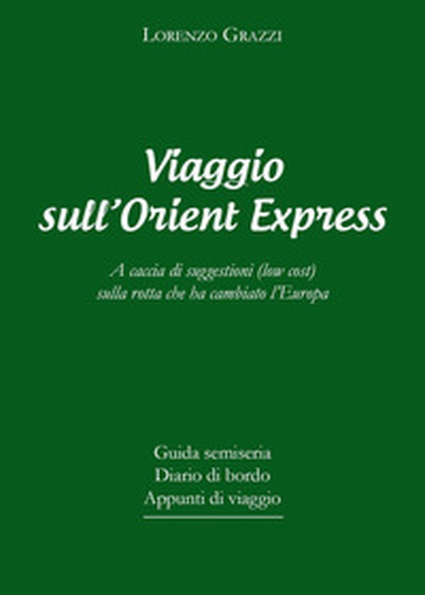 Viaggio sull'Orient Express. A caccia di suggestioni (low cost) sulla rotta che ha cambiato l'Europa - Librerie.coop Viaggio sull'Orient Express. A caccia di suggestioni (low cost) sulla rotta che ha cambiato l'Europa - Librerie.coop