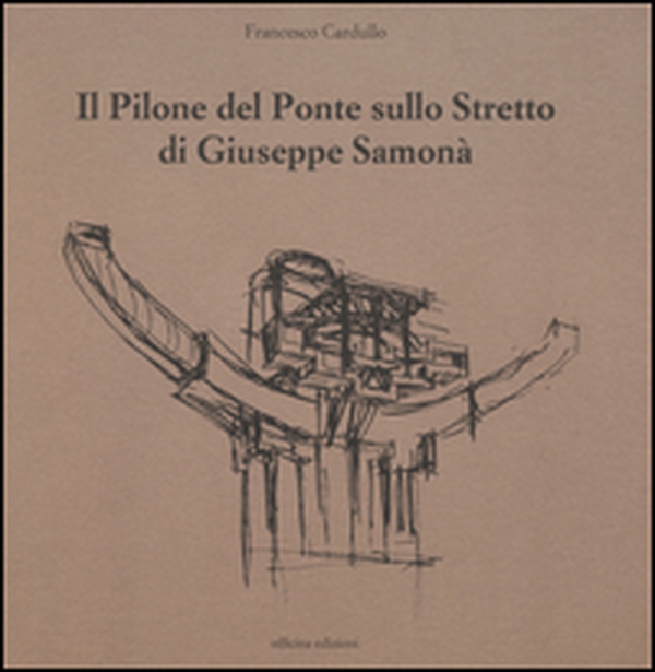 Il pilone del ponte sullo stretto di Giuseppe Samonà - Librerie.coop Il pilone del ponte sullo stretto di Giuseppe Samonà - Librerie.coop