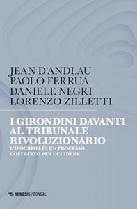 I girondini davanti al tribunale rivoluzionario. L'ipocrisia di un processo costruito per uccidere - Librerie.coop I girondini davanti al tribunale rivoluzionario. L'ipocrisia di un processo costruito per uccidere - Librerie.coop