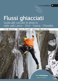 Flussi ghiacciati. Guida alle cascate di ghiaccio nelle valli Lanzo, Orco, Soana, Chiusella - Librerie.coop