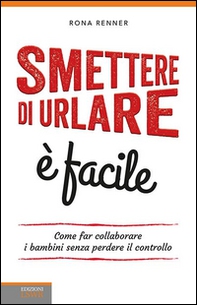 Smettere di urlare è facile. Come far collaborare i bambini senza perdere il controllo - Librerie.coop Smettere di urlare è facile. Come far collaborare i bambini senza perdere il controllo - Librerie.coop