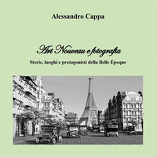 Art nouveau e fotografia. Storie, luoghi e protagonisti della Belle Époque - Librerie.coop Art nouveau e fotografia. Storie, luoghi e protagonisti della Belle Époque - Librerie.coop