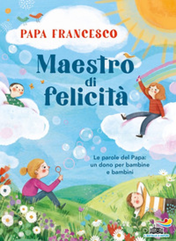 Maestro di felicità. Le parole del papa: un dono per bambine e bambini - Librerie.coop Maestro di felicità. Le parole del papa: un dono per bambine e bambini - Librerie.coop