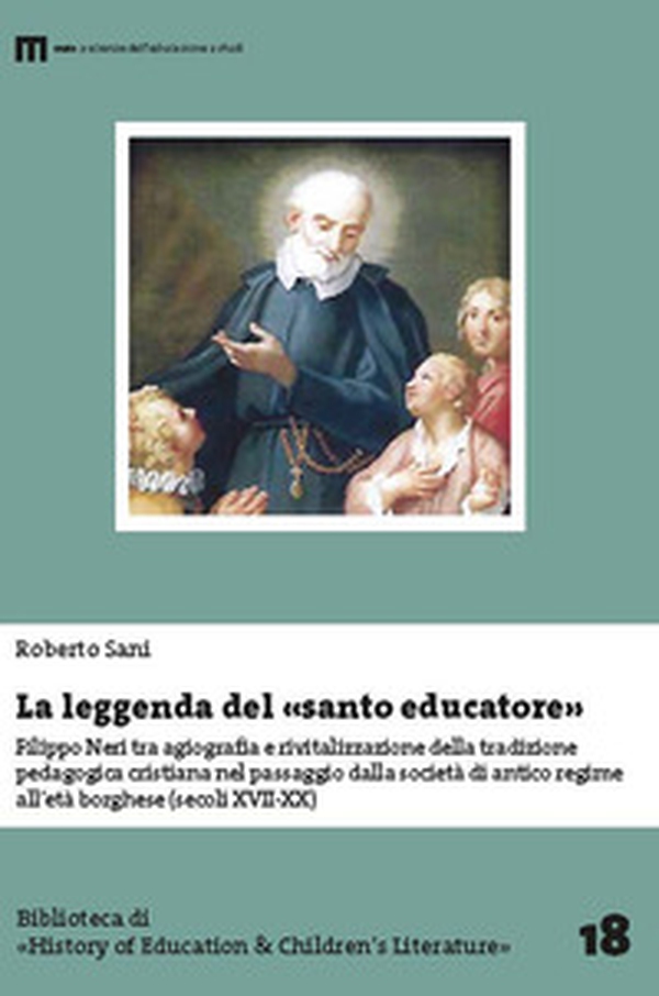 La leggenda del santo educatore. Filippo Neri tra agiografia e rivitalizzazione della tradizione pedagogica nel passaggio dalla società di antico regime all'età borghese (secoli XVII-XX) - Librerie.coop La leggenda del santo educatore. Filippo Neri tra agiografia e rivitalizzazione della tradizione pedagogica nel passaggio dalla società di antico regime all'età borghese (secoli XVII-XX) - Librerie.coop