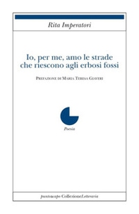 Io, per me, amo le strade che riescono agli erbosi fossi - Librerie.coop Io, per me, amo le strade che riescono agli erbosi fossi - Librerie.coop