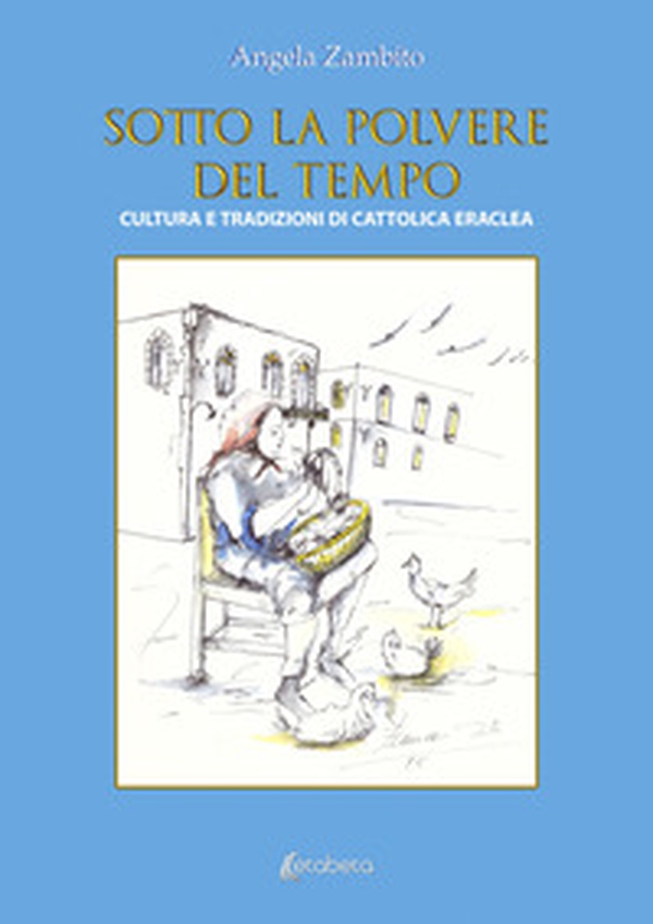 Sotto la polvere del tempo. Cultura e tradizioni di Cattolica Eraclea - Librerie.coop Sotto la polvere del tempo. Cultura e tradizioni di Cattolica Eraclea - Librerie.coop