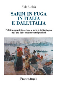 Sardi in fuga in Italia e dall'Italia. Politica, amministrazione e società in Sardegna nell'era delle moderne emigrazioni - Librerie.coop
