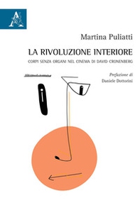 La rivoluzione interiore. Corpi senza organi nel cinema di David Cronenberg - Librerie.coop