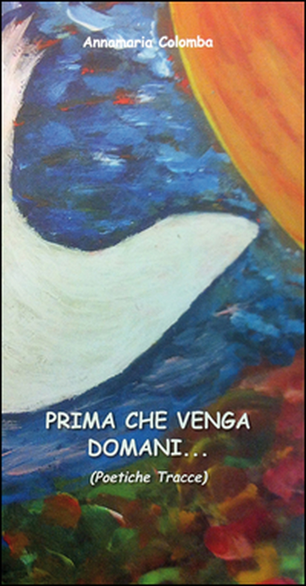 Prima che venga domani... (poetiche tracce) - Librerie.coop Prima che venga domani... (poetiche tracce) - Librerie.coop