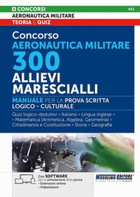 Concorso Aeronautica militare. 300 allievi marescialli. Manuale per la prova scritta logico-culturale - Librerie.coop