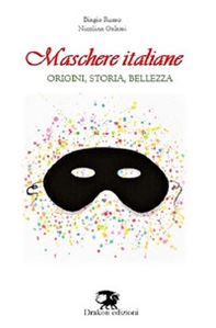 Maschere italiane. Origini, storia, bellezza - Librerie.coop
