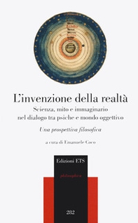 L'invenzione della realtà. Scienza, mito e immaginario nel dialogo tra psiche e mondo oggettivo. Una prospettiva filosofica - Librerie.coop
