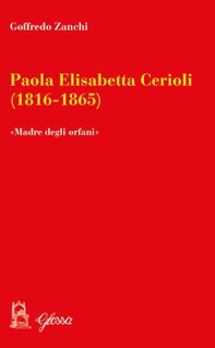 Paola Elisabetta Cerioli (1816-1865). «Una maternità per gli ultimi/orfani» - Librerie.coop