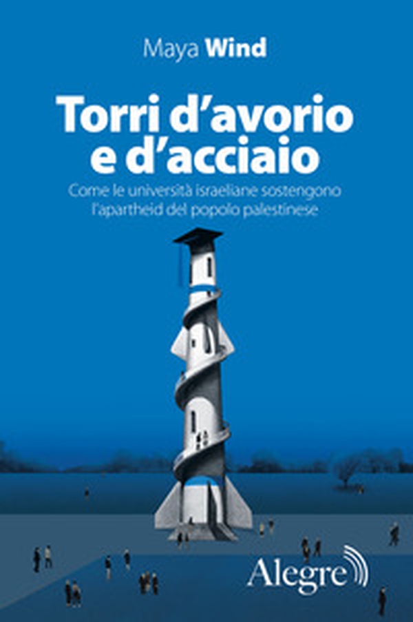 Torri d'avorio e d'acciaio. Come le università israeliane sostengono l'apartheid del popolo palestinese - Librerie.coop Torri d'avorio e d'acciaio. Come le università israeliane sostengono l'apartheid del popolo palestinese - Librerie.coop