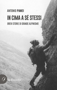 In cima a sé stessi. Brevi storie di grande alpinismo - Librerie.coop