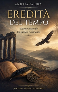 Eredità del tempo. Viaggio integrale tra misteri e coscienza - Librerie.coop