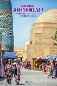 Ai confini dell'Asia. Avventure e incontri tra zar, sultani e maioliche - Librerie.coop Ai confini dell'Asia. Avventure e incontri tra zar, sultani e maioliche - Librerie.coop