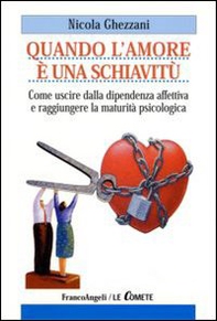 Quando l'amore è una schiavitù. Come uscire dalla dipendenza affettiva e raggiungere la maturità psicologica - Librerie.coop
