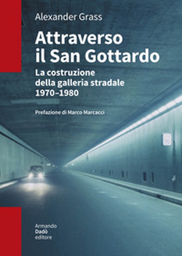 Attraverso il San Gottardo. La costruzione della galleria autostradale 1970-1980 - Librerie.coop Attraverso il San Gottardo. La costruzione della galleria autostradale 1970-1980 - Librerie.coop
