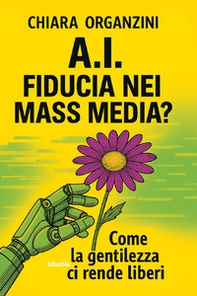A.I. Fiducia nei mass media? Come la gentilezza ci rende liberi - Librerie.coop